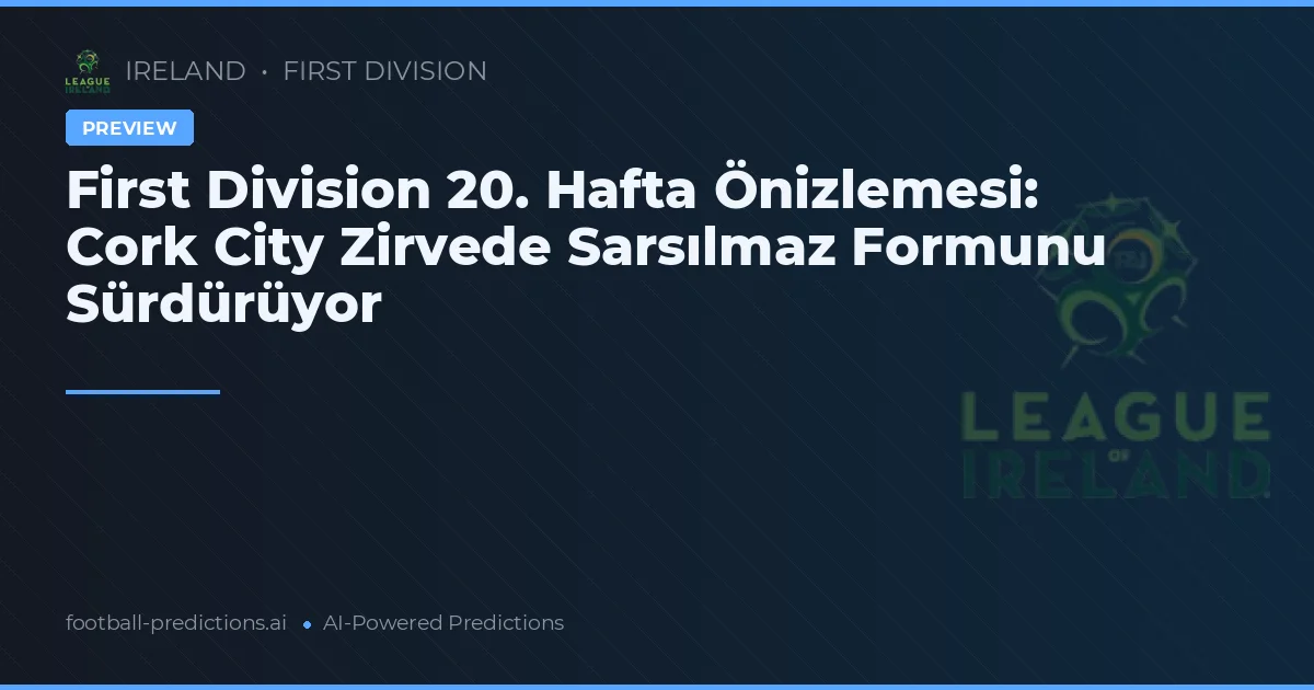 First Division 20. Hafta Önizlemesi: Cork City Zirvede Sarsılmaz Formunu Sürdürüyor