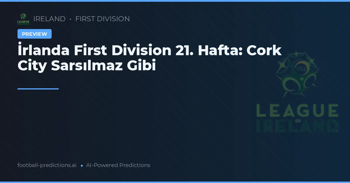 İrlanda First Division 21. Hafta: Cork City Sarsılmaz Gibi