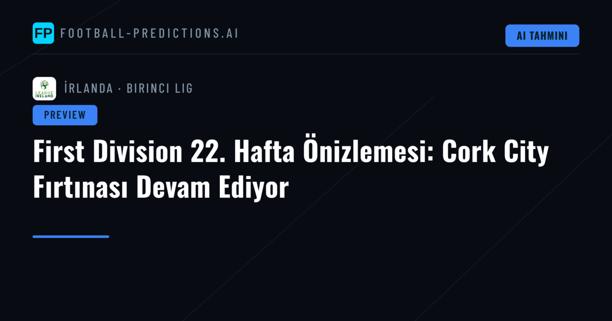 First Division 22. Hafta Önizlemesi: Cork City Fırtınası Devam Ediyor
