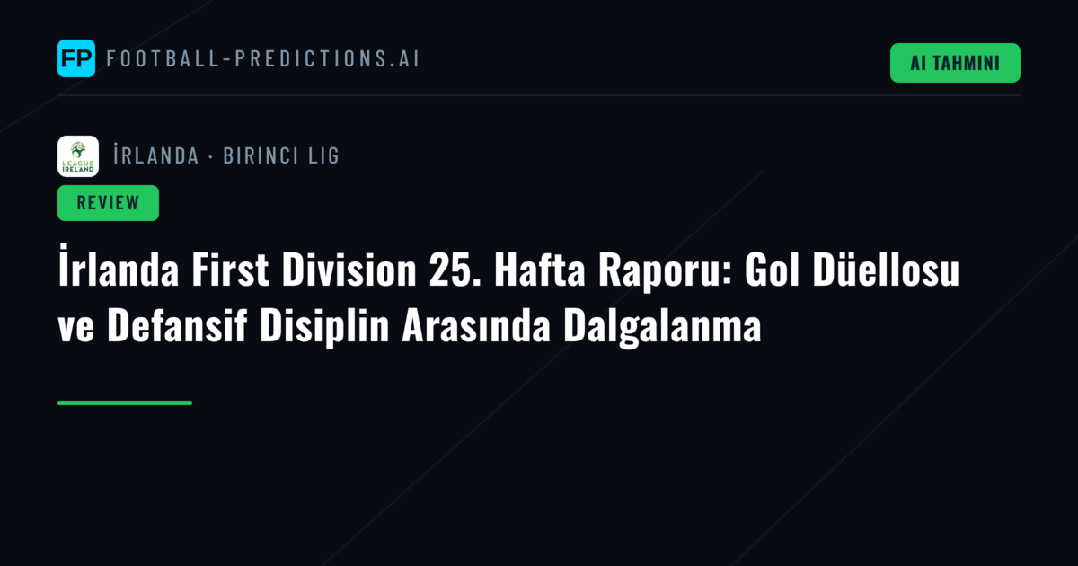 İrlanda First Division 25. Hafta Raporu: Gol Düellosu ve Defansif Disiplin Arasında Dalgalanma