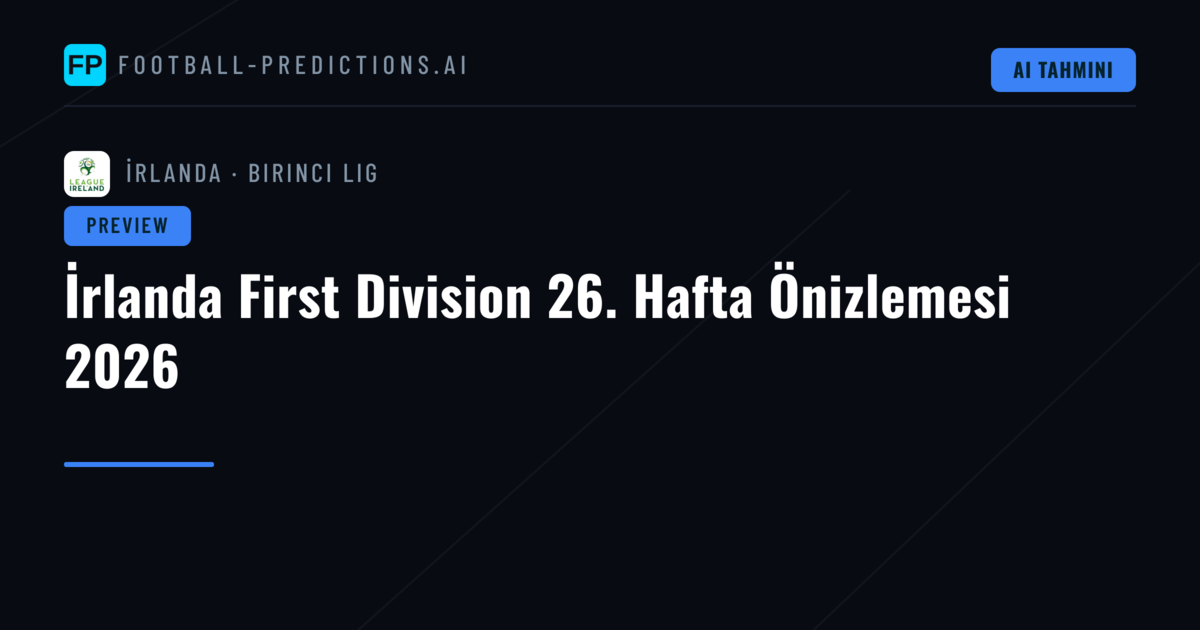 İrlanda First Division 26. Hafta Önizlemesi 2026