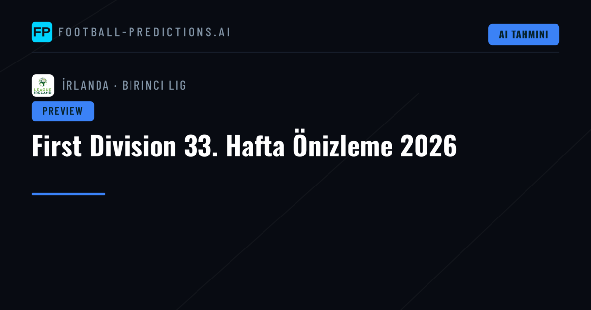 First Division 33. Hafta Önizleme 2026