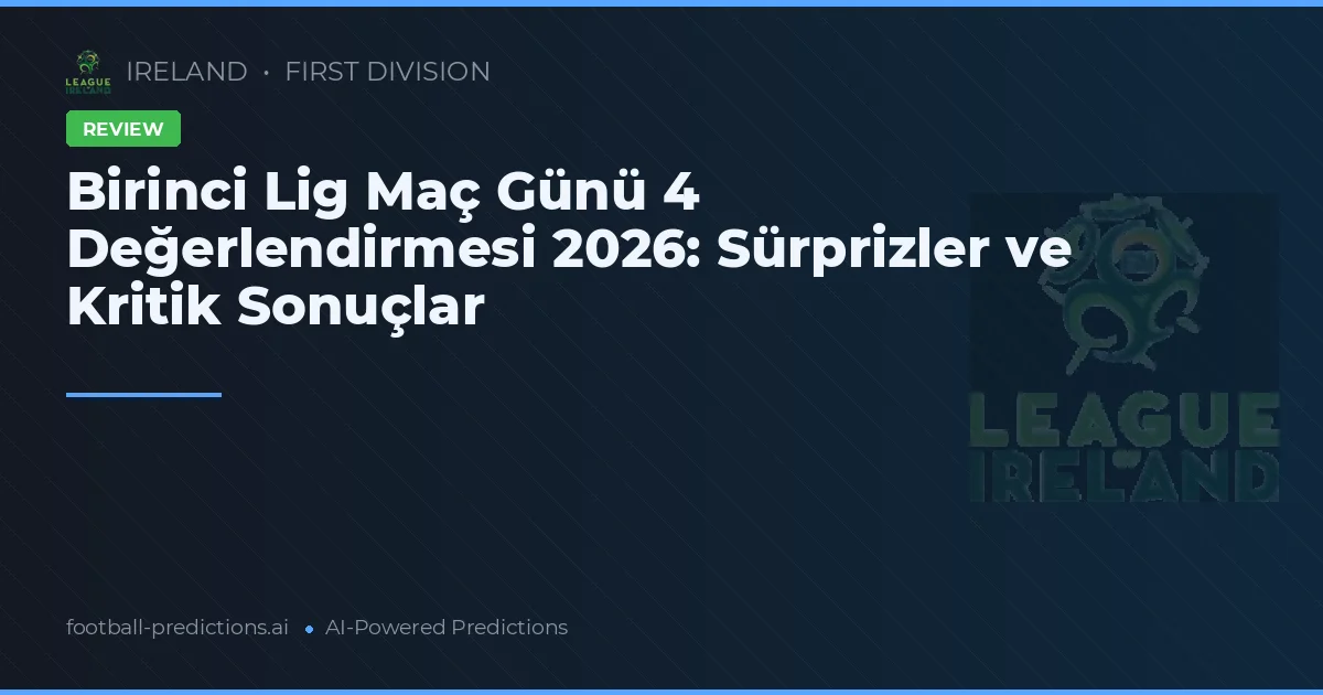 Birinci Lig Maç Günü 4 Değerlendirmesi 2026: Sürprizler ve Kritik Sonuçlar