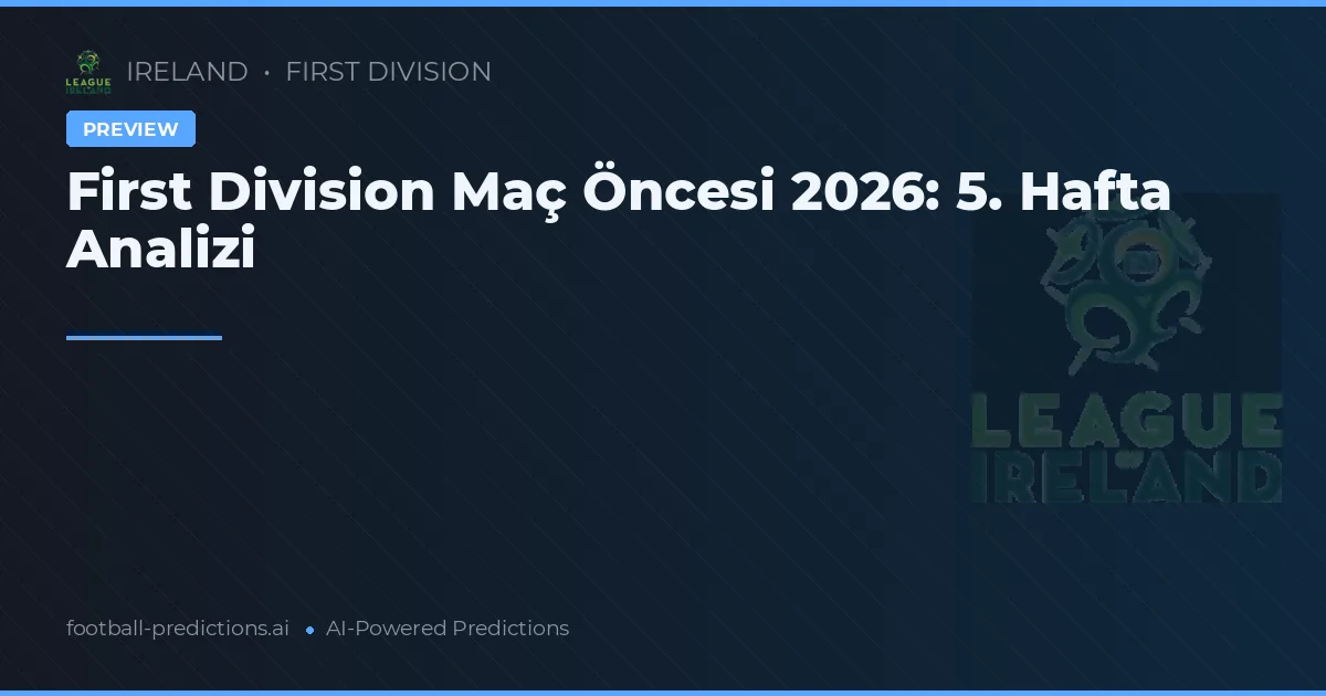 First Division Maç Öncesi 2026: 5. Hafta Analizi