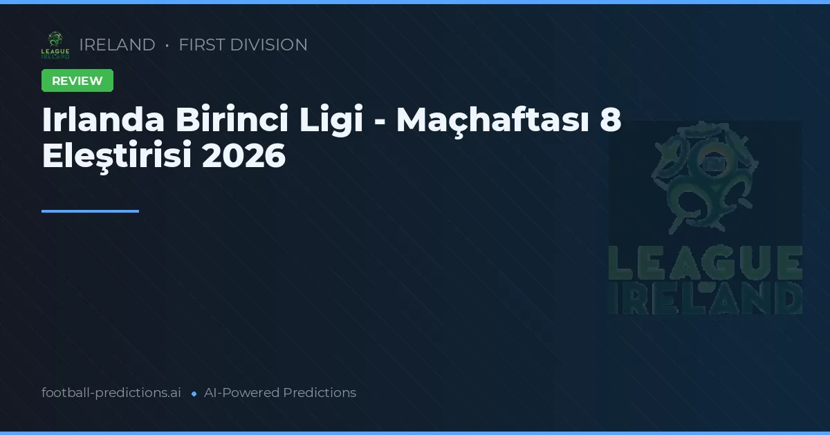 Irlanda Birinci Ligi - Maçhaftası 8 Eleştirisi 2026