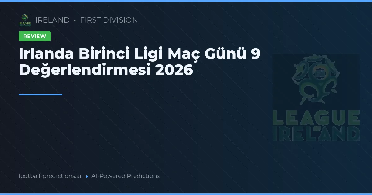 Irlanda Birinci Ligi Maç Günü 9 Değerlendirmesi 2026