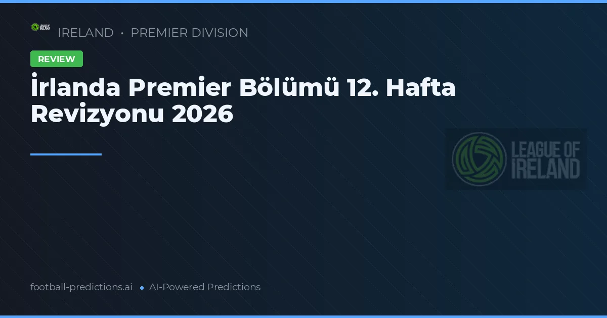 İrlanda Premier Bölümü 12. Hafta Revizyonu 2026
