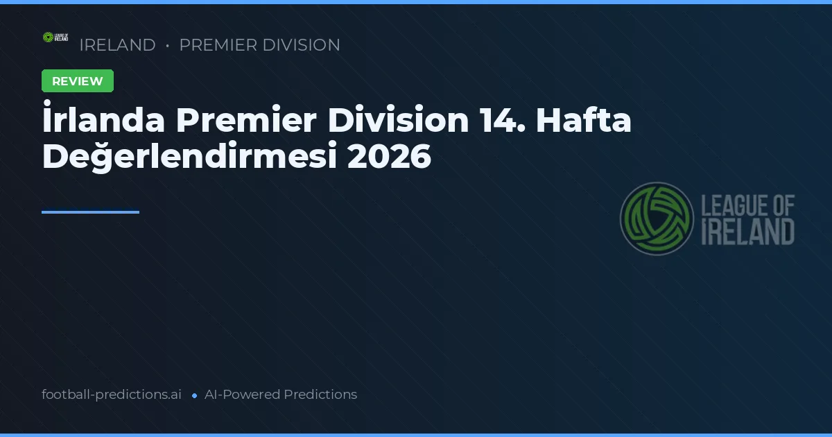 İrlanda Premier Division 14. Hafta Değerlendirmesi 2026