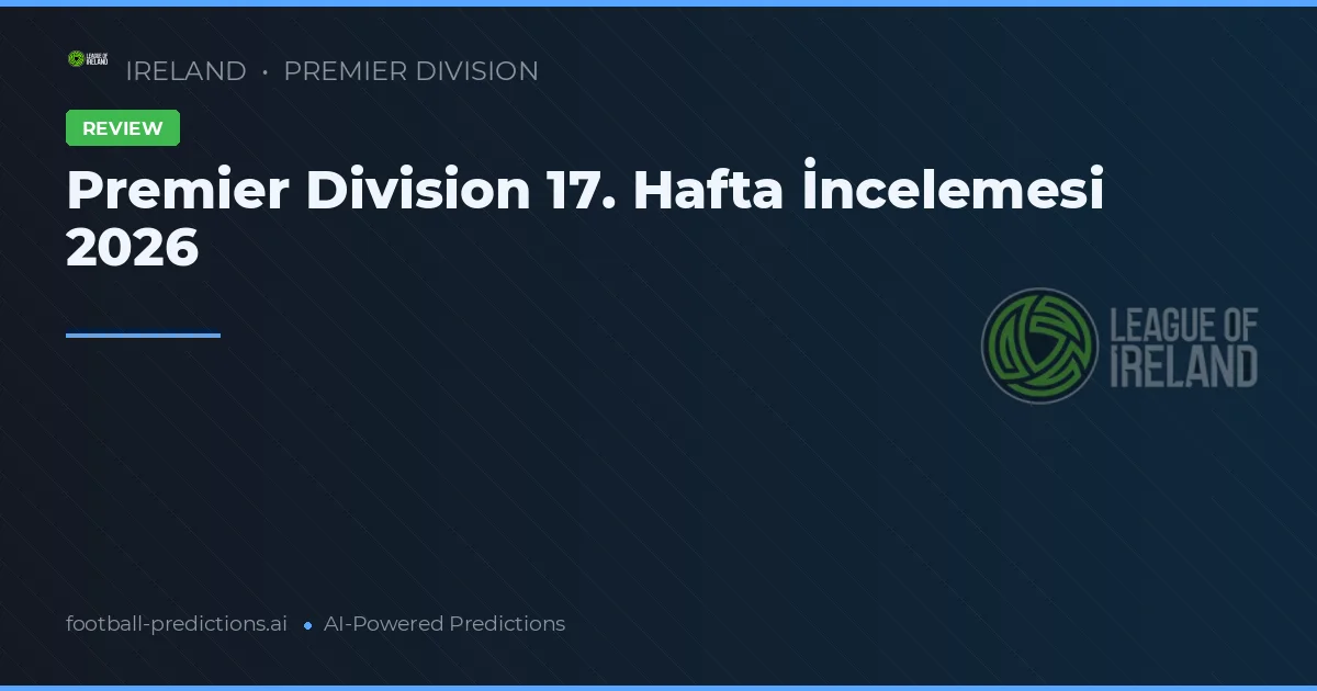Premier Division 17. Hafta İncelemesi 2026