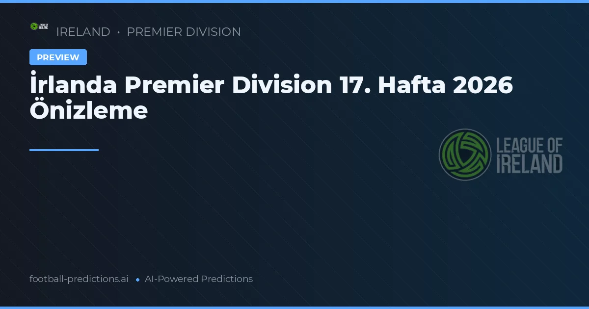 İrlanda Premier Division 17. Hafta 2026 Önizleme