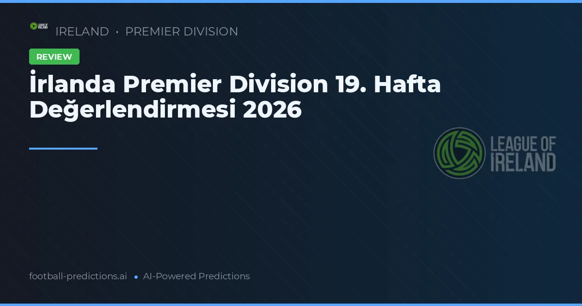İrlanda Premier Division 19. Hafta Değerlendirmesi 2026