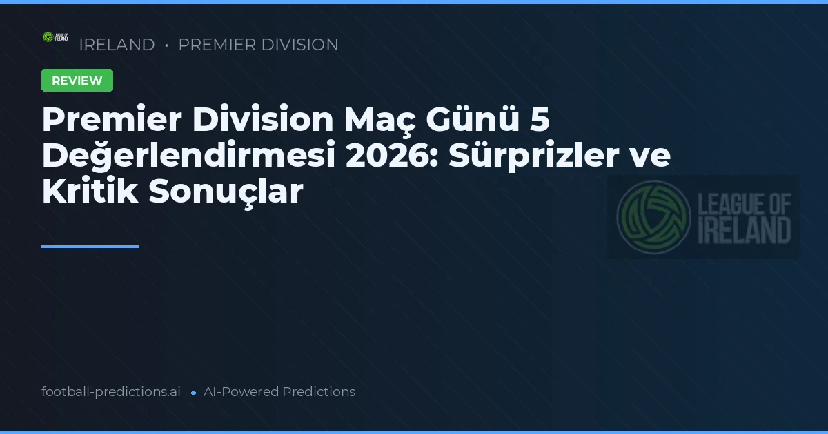 Premier Division Maç Günü 5 Değerlendirmesi 2026: Sürprizler ve Kritik Sonuçlar