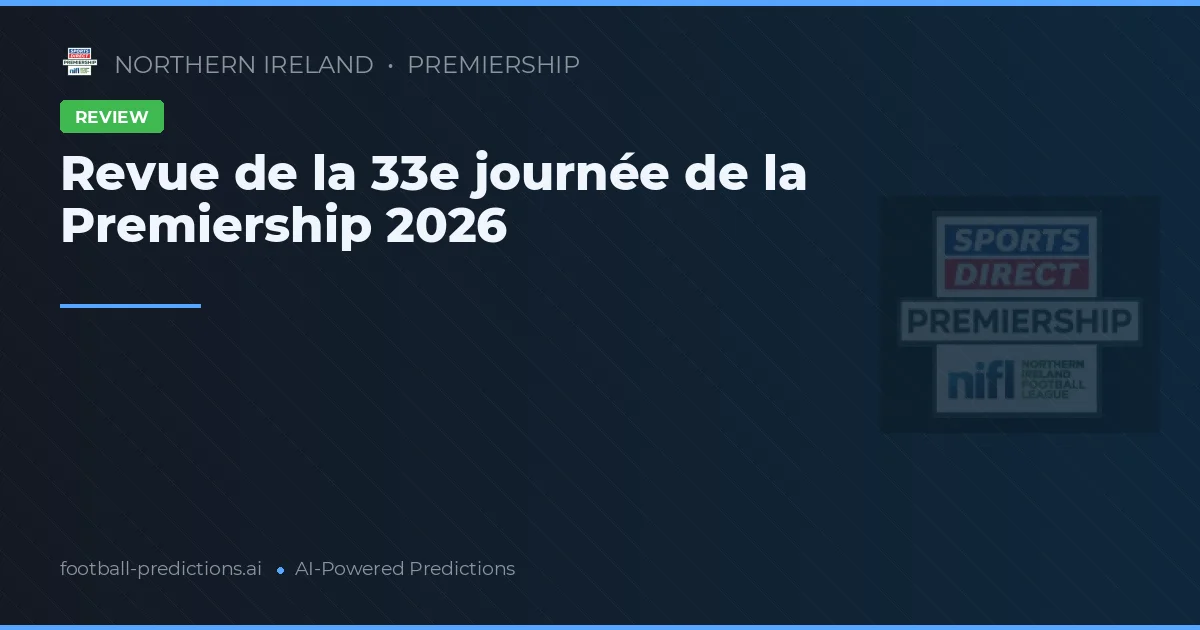 Revue de la 33e journée de la Premiership 2026