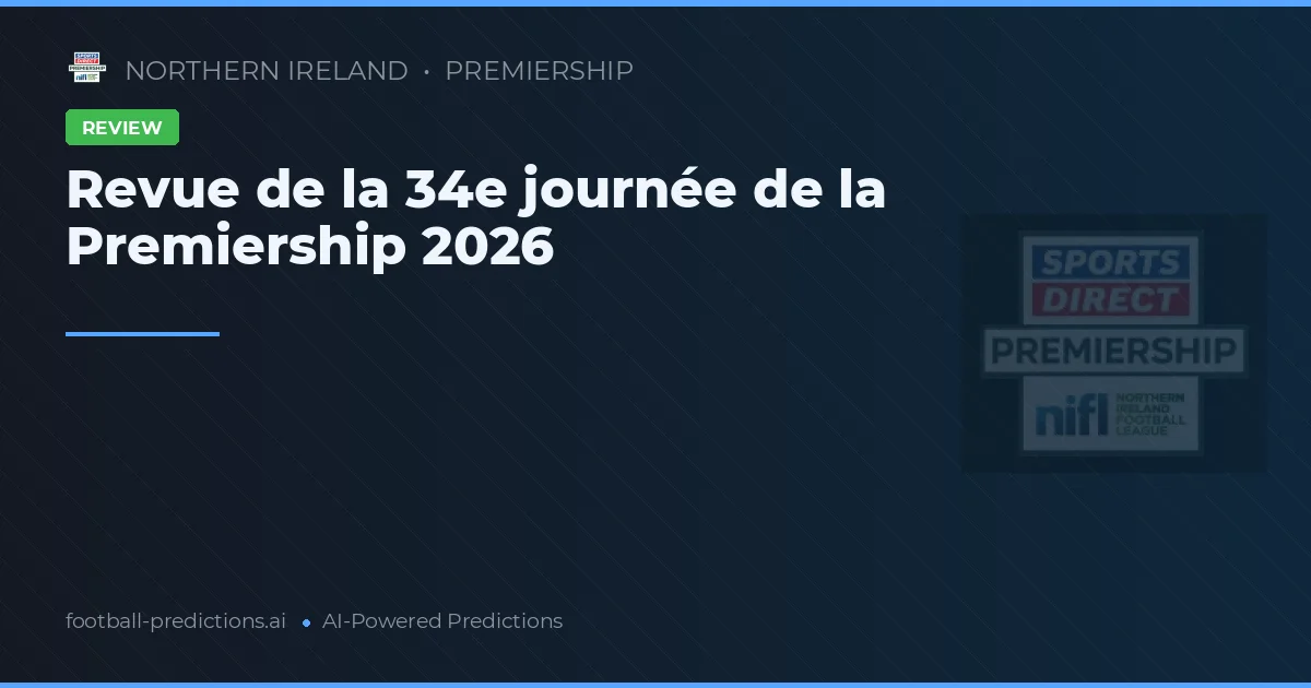 Revue de la 34e journée de la Premiership 2026