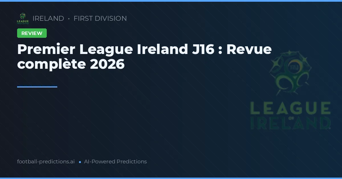 Premier League Ireland J16 : Revue complète 2026