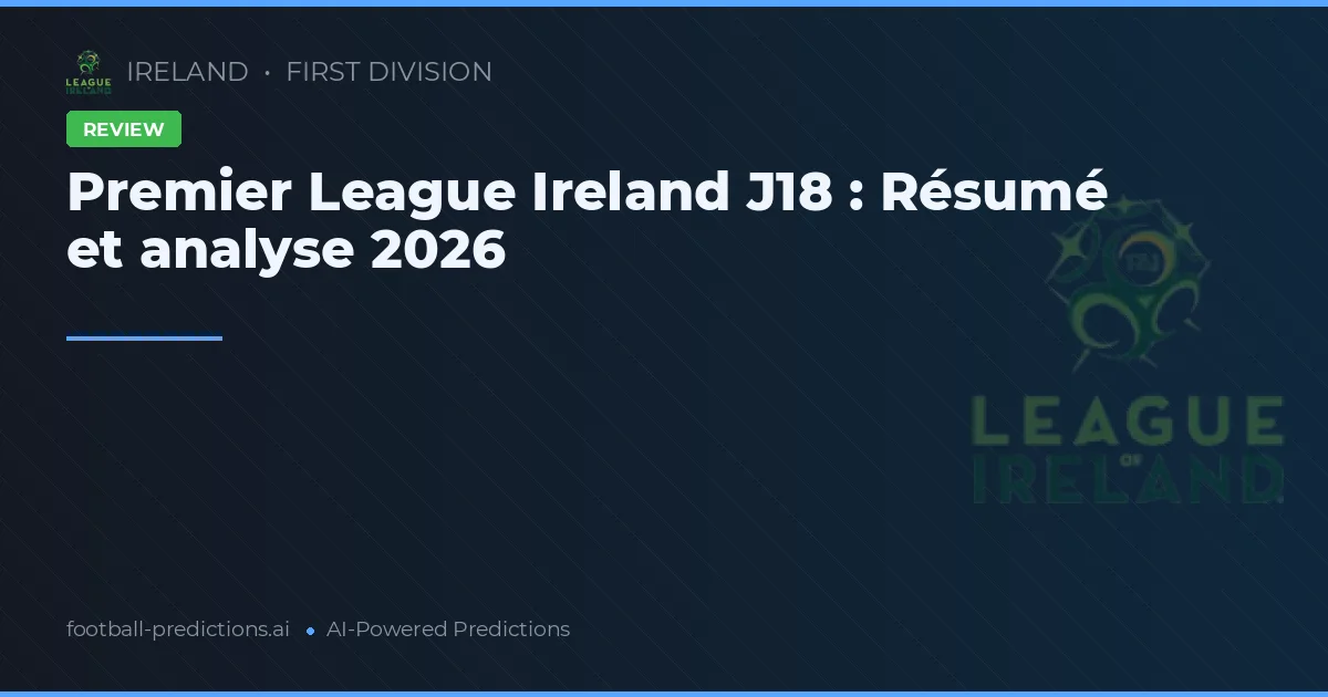 Premier League Ireland J18 : Résumé et analyse 2026