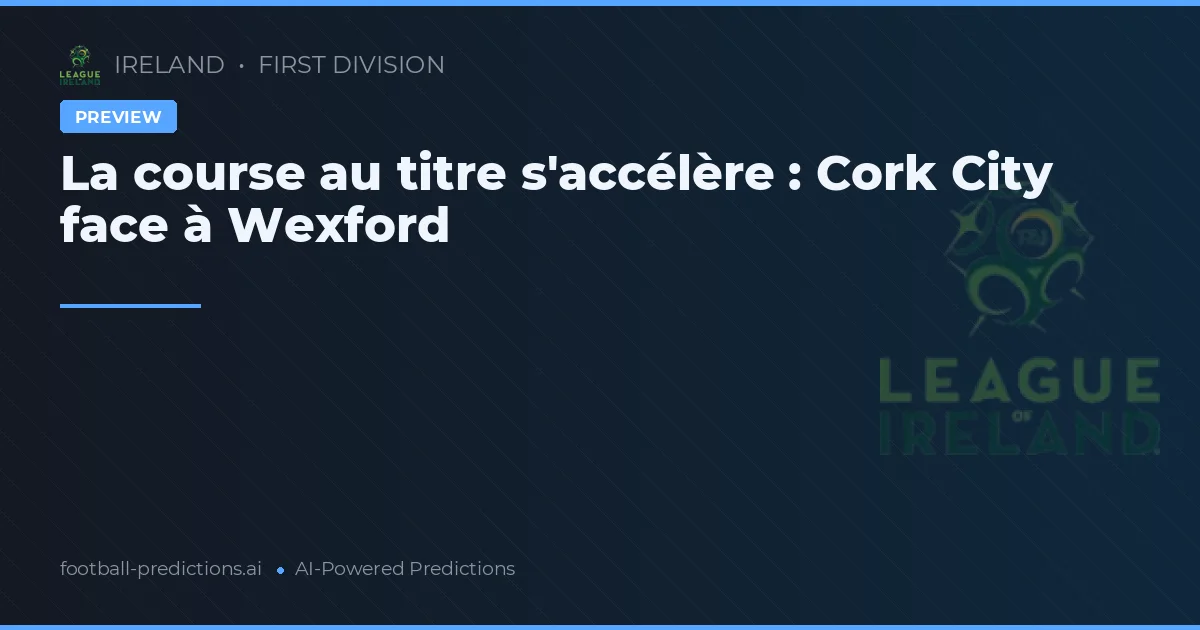 La course au titre s'accélère : Cork City face à Wexford