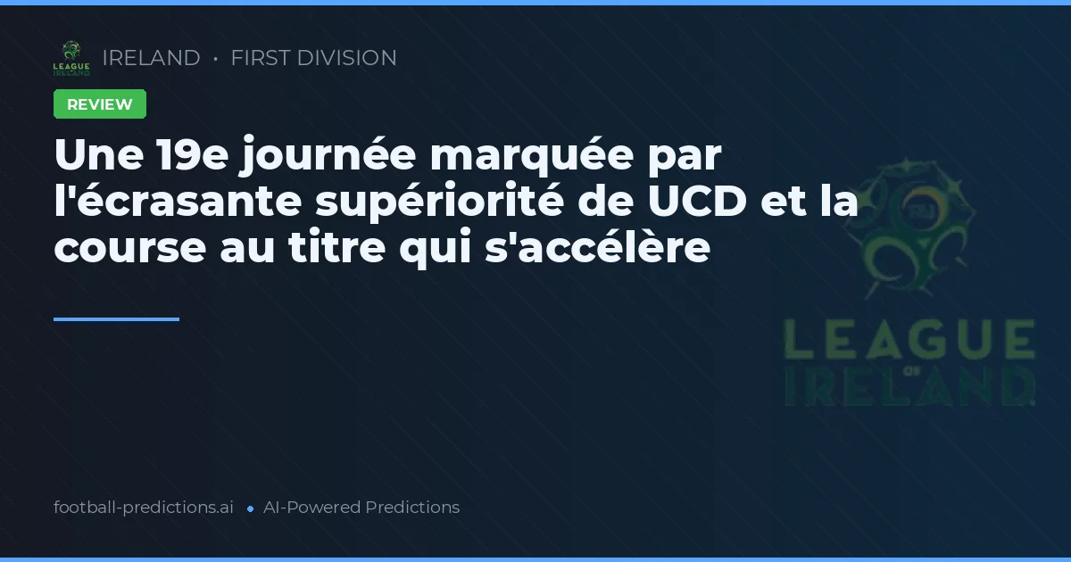 Une 19e journée marquée par l'écrasante supériorité de UCD et la course au titre qui s'accélère