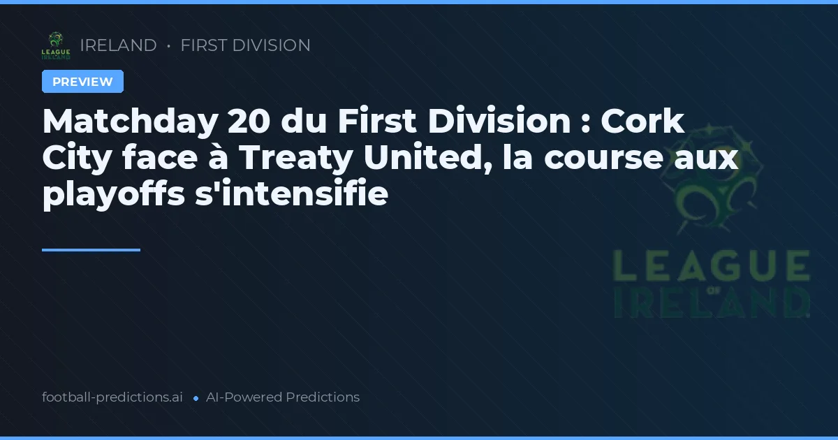 Matchday 20 du First Division : Cork City face à Treaty United, la course aux playoffs s'intensifie