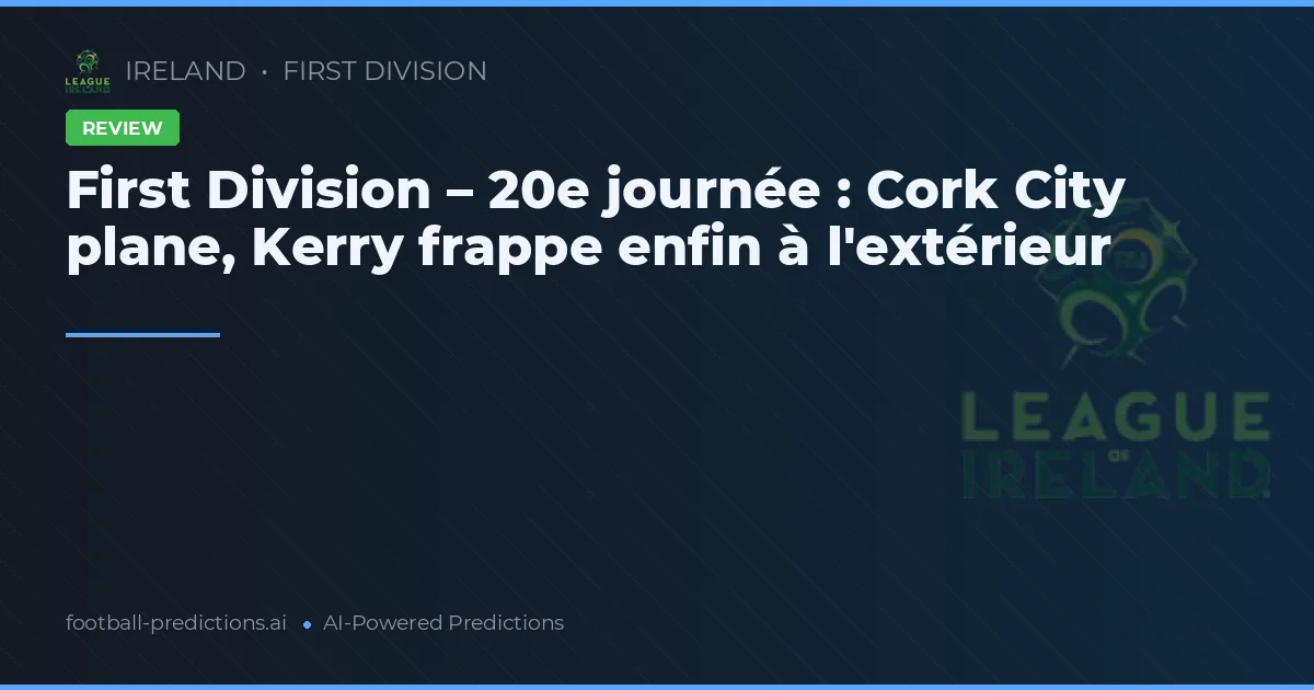 First Division – 20e journée : Cork City plane, Kerry frappe enfin à l'extérieur