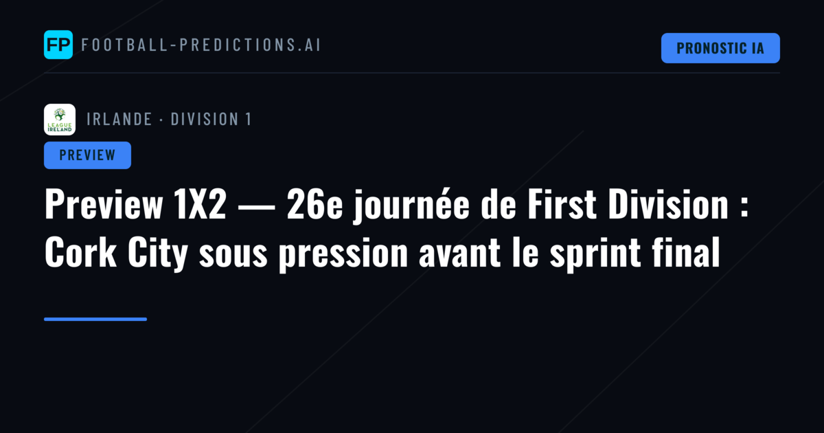 Preview 1X2 — 26e journée de First Division : Cork City sous pression avant le sprint final