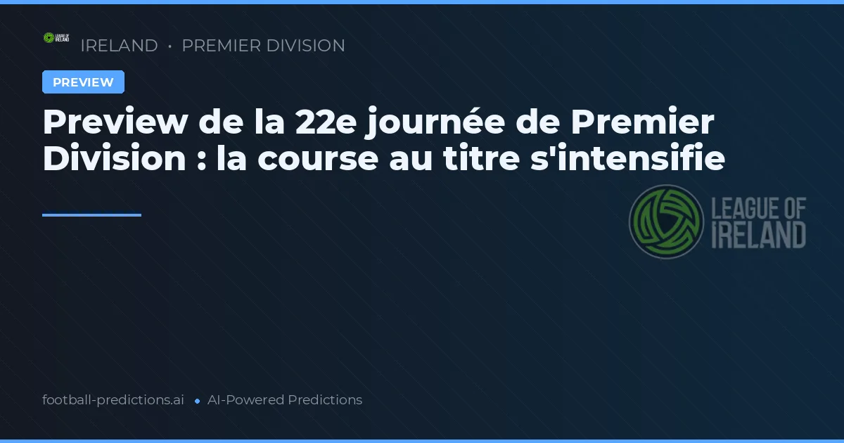 Preview de la 22e journée de Premier Division : la course au titre s'intensifie