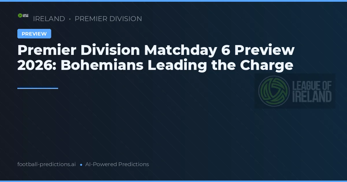 Premier Division Matchday 6 Preview 2026: Bohemians Leading the Charge