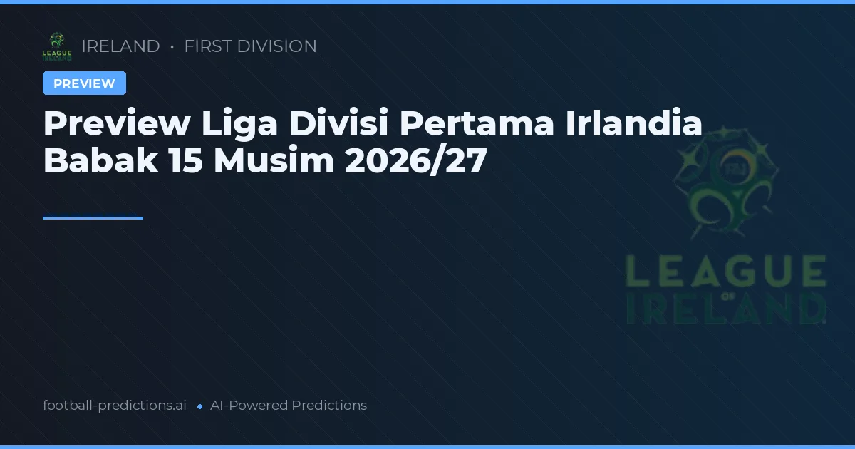 Preview Liga Divisi Pertama Irlandia Babak 15 Musim 2026/27