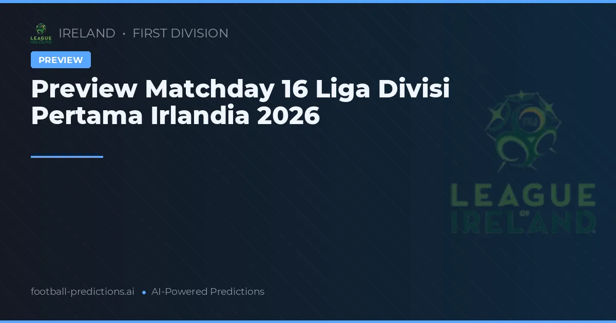 Preview Matchday 16 Liga Divisi Pertama Irlandia 2026