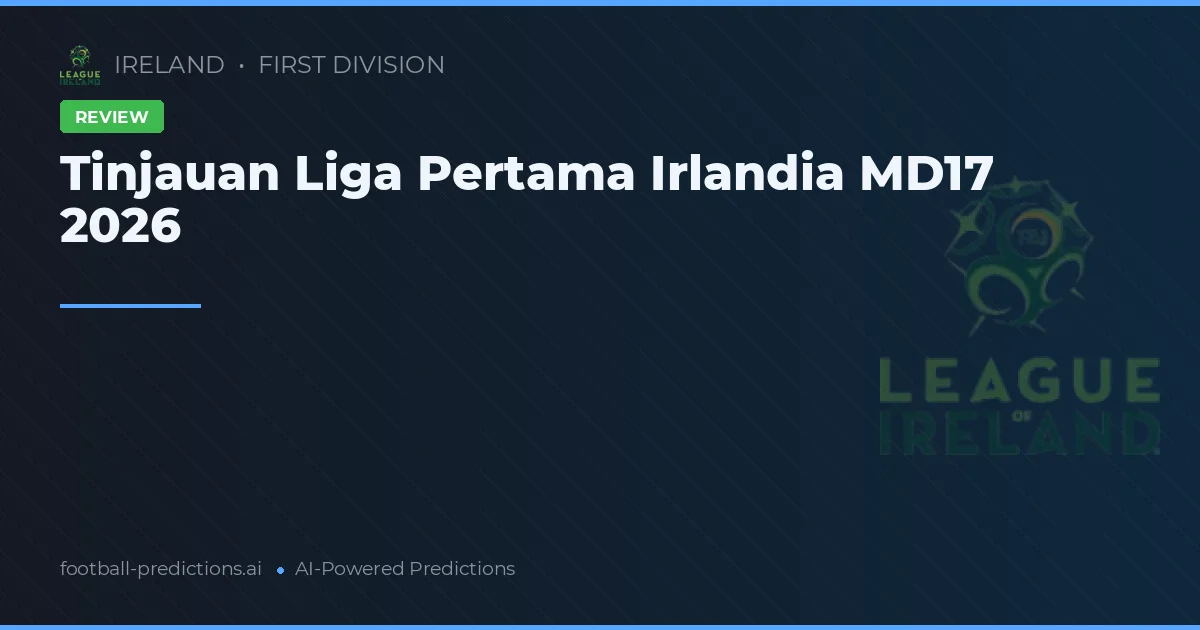 Tinjauan Liga Pertama Irlandia MD17 2026
