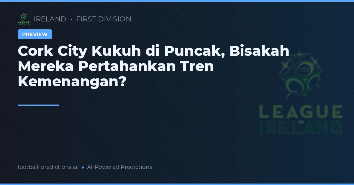 Cork City Kukuh di Puncak, Bisakah Mereka Pertahankan Tren Kemenangan?