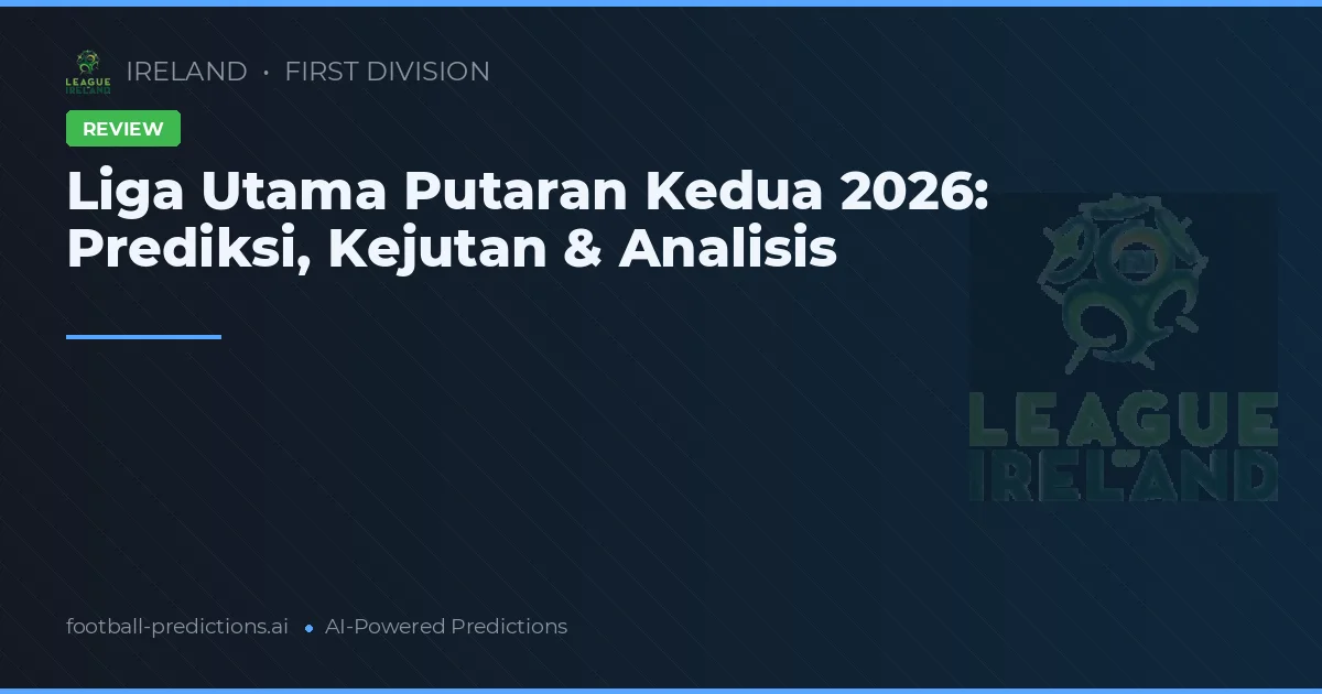 Liga Utama Putaran Kedua 2026: Prediksi, Kejutan & Analisis