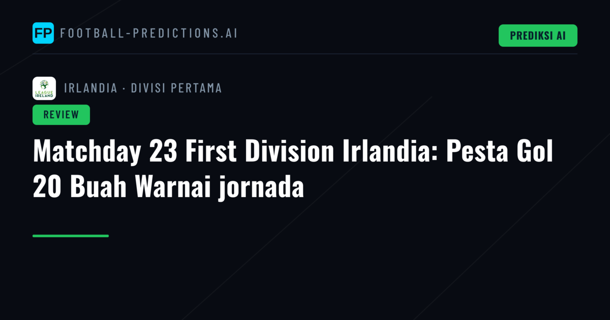 Matchday 23 First Division Irlandia: Pesta Gol 20 Buah Warnai jornada