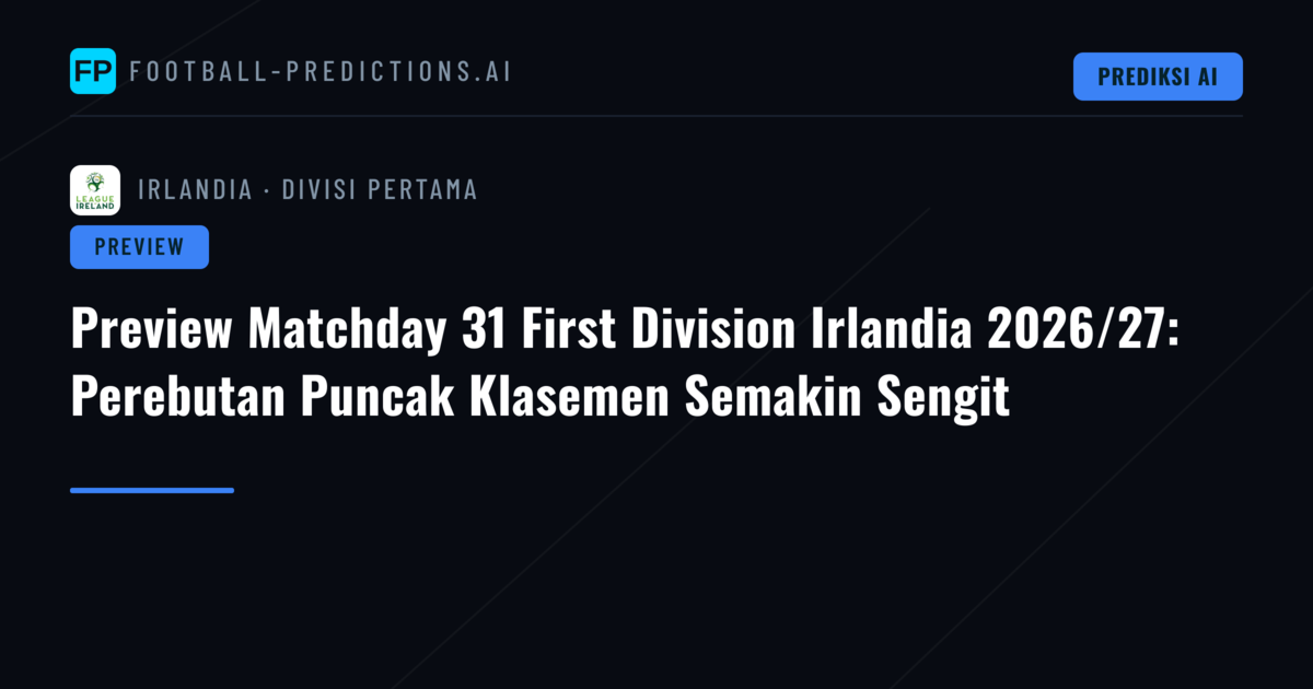 Preview Matchday 31 First Division Irlandia 2026/27: Perebutan Puncak Klasemen Semakin Sengit