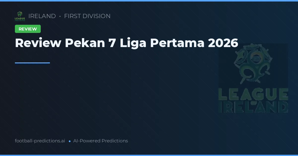 Review Pekan 7 Liga Pertama 2026