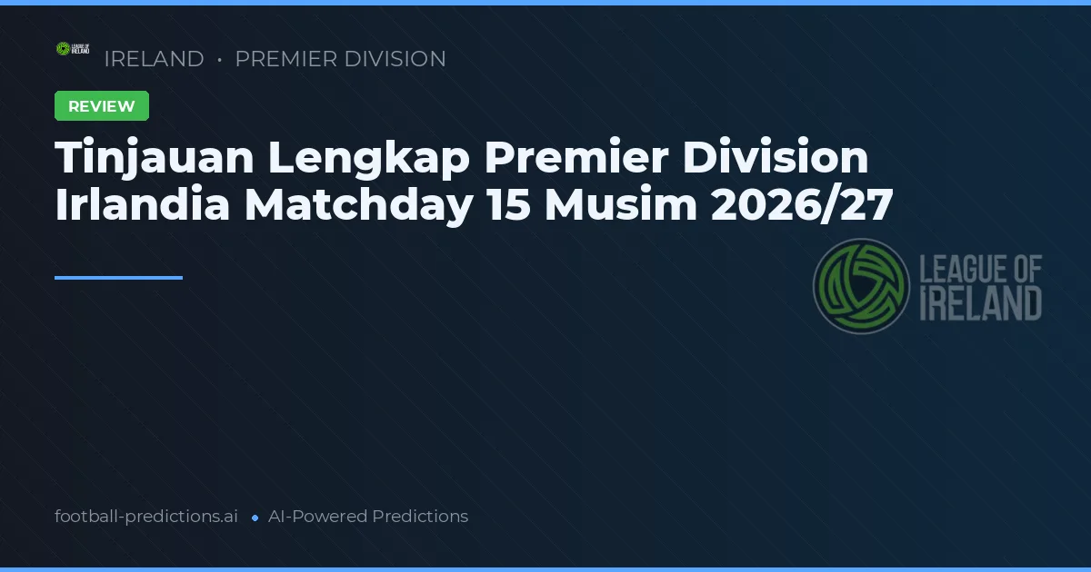Tinjauan Lengkap Premier Division Irlandia Matchday 15 Musim 2026/27