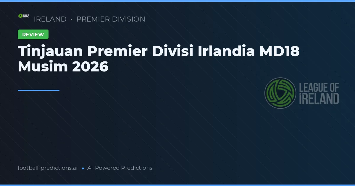 Tinjauan Premier Divisi Irlandia MD18 Musim 2026