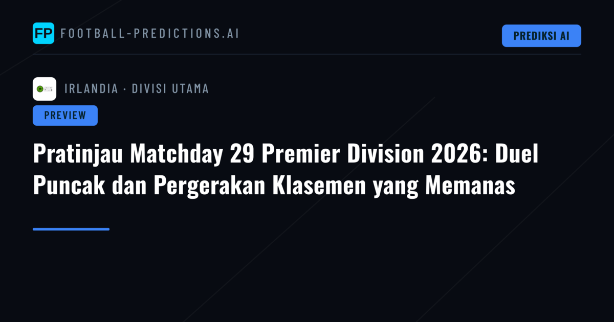 Pratinjau Matchday 29 Premier Division 2026: Duel Puncak dan Pergerakan Klasemen yang Memanas