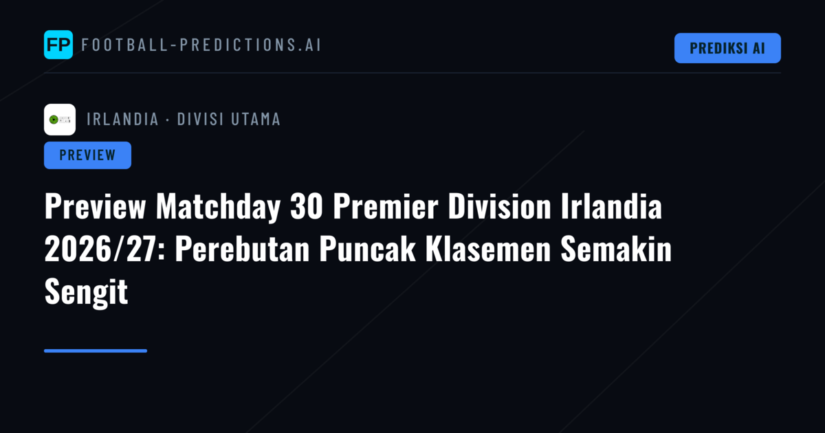 Preview Matchday 30 Premier Division Irlandia 2026/27: Perebutan Puncak Klasemen Semakin Sengit