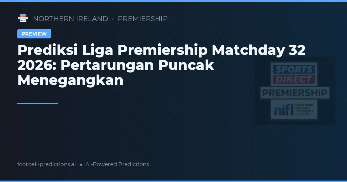 Prediksi Liga Premiership Matchday 32 2026: Pertarungan Puncak Menegangkan