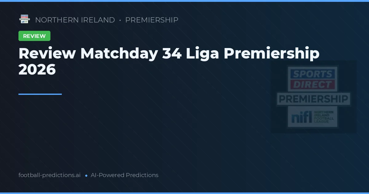 Review Matchday 34 Liga Premiership 2026