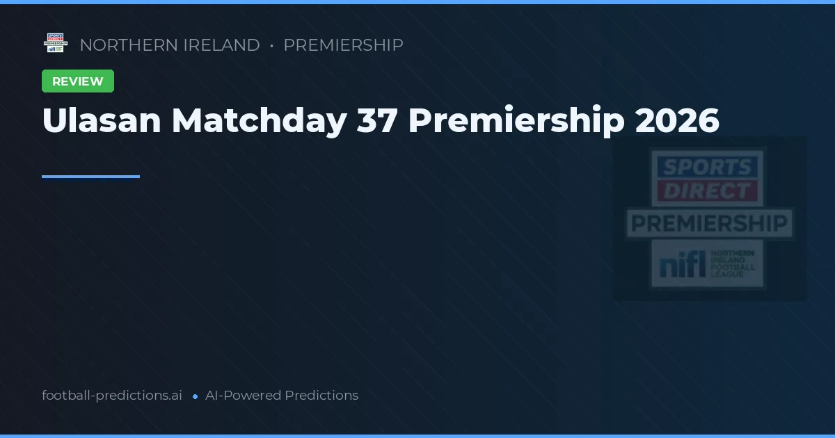Review Matchday 37 Premiership 2026