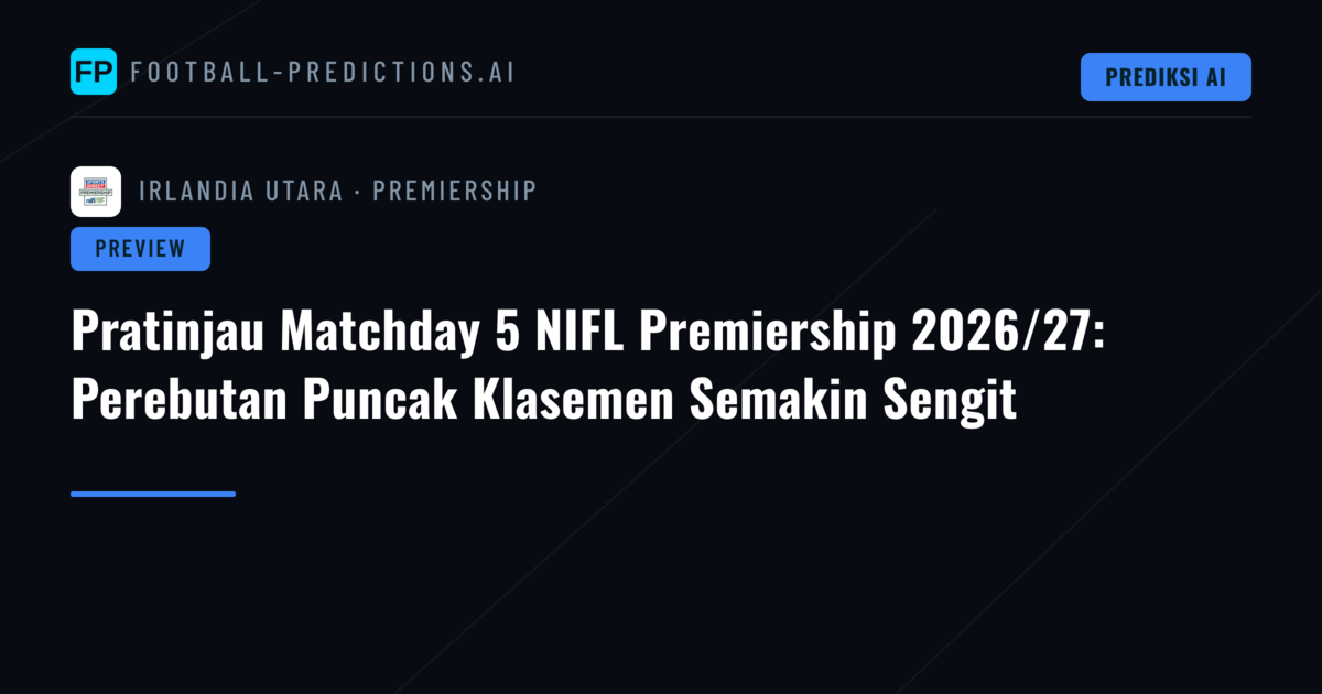 Pratinjau Matchday 5 NIFL Premiership 2026/27: Perebutan Puncak Klasemen Semakin Sengit