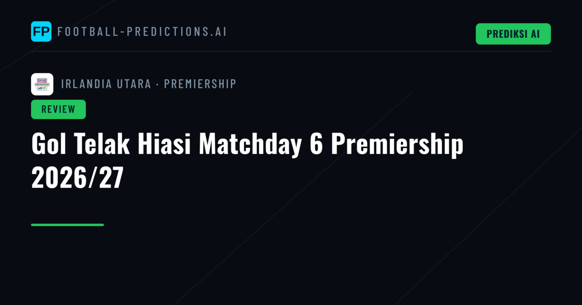 Gol Telak Hiasi Matchday 6 Premiership 2026/27