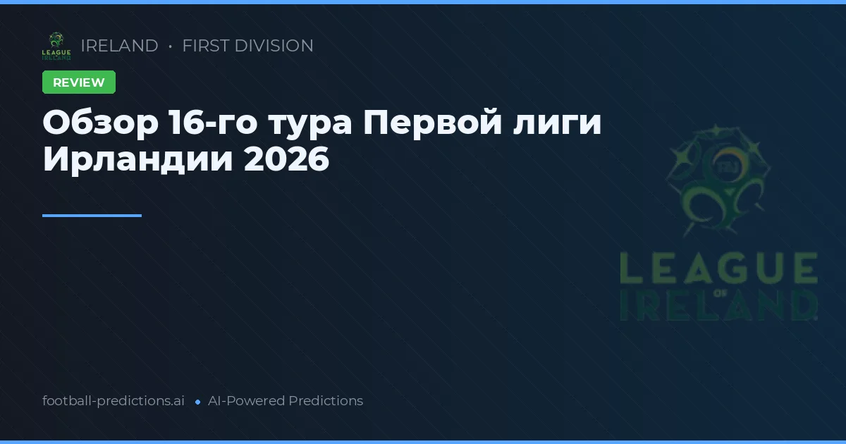 Обзор 16-го тура Первой лиги Ирландии 2026