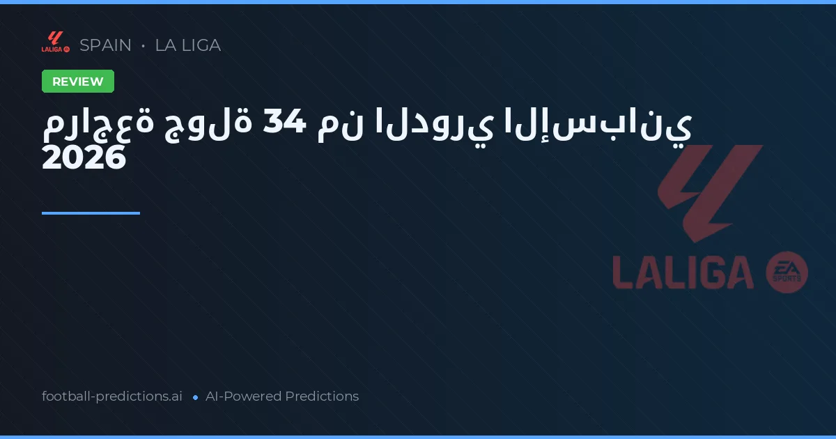 مراجعة جولة 34 من الدوري الإسباني 2026