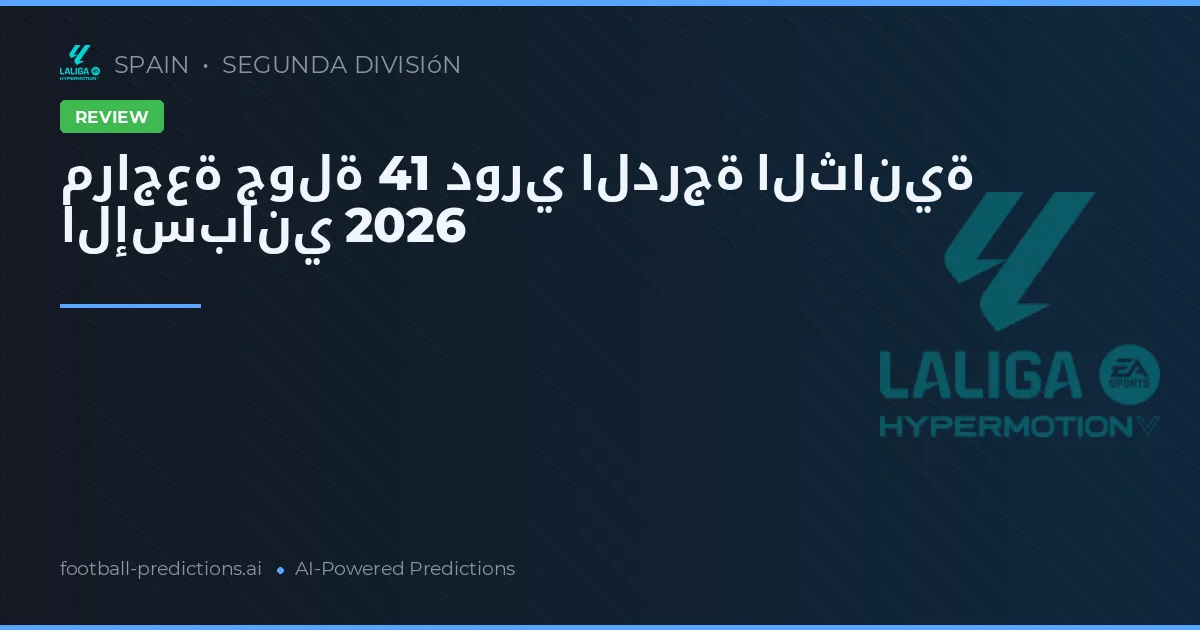 مراجعة جولة 41 دوري الدرجة الثانية الإسباني 2026