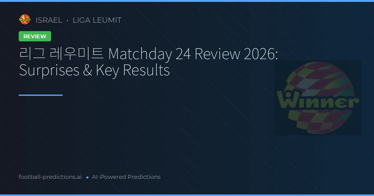 리그 레우미트 Matchday 24 Review 2026: Surprises & Key Results