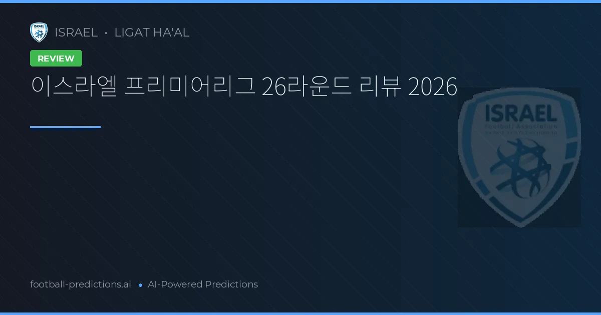 이스라엘 프리미어리그 26라운드 리뷰 2026