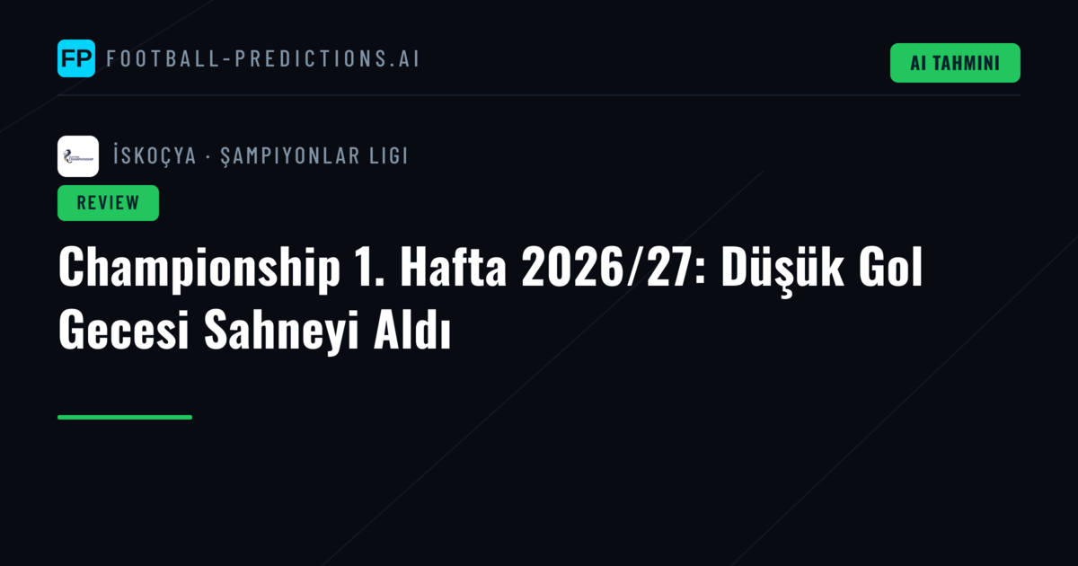 Championship 1. Hafta 2026/27: Düşük Gol Gecesi Sahneyi Aldı